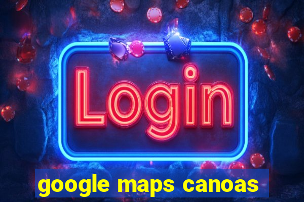 google maps canoas